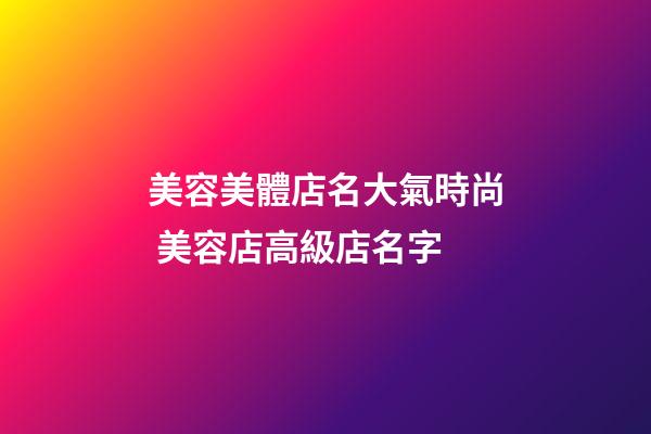 美容美體店名大氣時尚 美容店高級店名字-第1張-店鋪起名-玄機派